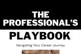 Unlock Your Career Potential: Introducing “The Professional’s Playbook”