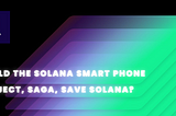 Could the Solana Smart Phone project, SAGA, save Solana?