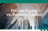 Private Equity vs. Venture Capital: Understanding the Differences, Benefits, and Effect