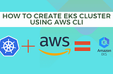 How to Create EKS Cluster Using AWS CLI