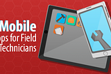 Mobile Apps for Field Technicians