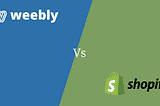 Weebly Vs Shopify: Which One is Best For You?