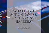 What Legal Action Can You Take Against Hackers? — Chika Wonah