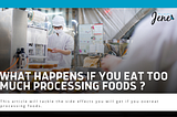 Here's What Happens If You Eat Too Much Processing Foods