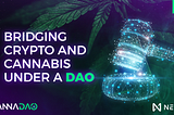 CannaDAO —Bridging Crypto and Cannabis under a DAO (Part 1)