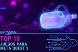 Top 10 juegos imprescindibles para tu Meta Quest 2