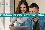 Which Make It Easier: Power BI or Tableau?