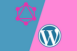 GraphQL and WordPress — Why They’re Better Together