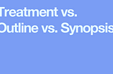What is a Synopsis: Comparisons with a Summary, Outline and Treatment