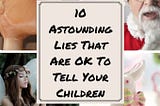 10 Astounding Lies That Are OK To Tell Your Children