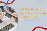 Is It Worth Getting QA Software Testing Certification? — 100% Free Guest Posting Website