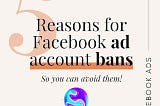 5 Reasons For Facebook Ad Account Bans So You Can Avoid Them!