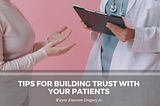 Tips For Building Trust With Your Patients | Wayne Emerson Gregory Jr, SC