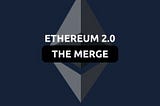 Ethereum 2.0- The Merge