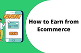 What is Ecommerce | How to Earn from Ecommerce