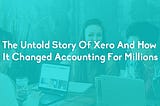 The Untold Story Of Xero And How It Changed Accounting For Millions
