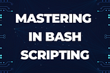Efficient Coding with Bash Scripts: An In-Depth way to Learn Tutorial