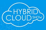 The Hybrid Cloud Show is Live!