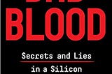 Picture of Bad Blood’s book cover. The text reads ‘National Best Seller, Bad Blood — Secrets and Lies in a Silicon Valley Startup, John Carreyrou’.