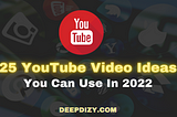 25 YouTube Video Ideas For 2022 — Deepdizy.com