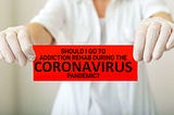 Should I Go To Addiction Rehab During The Coronavirus Pandemic?