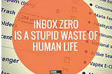Inbox Zero is a senseless waste of life. My way is far better