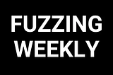 Things you didn’t know you could fuzz — FuzzingWeekly CW17