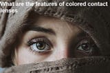 Discuss Produce bigger eyes with colored contact lenses in English and Urdu