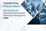 Transforming Finance Talent: Best Practices for Recruiting, Retaining and Upskilling in the Age of…
