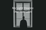 My Light Unseen: One Year Later