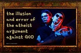 93. THE ILLUSION AND ERROR OF THE ATHEIST ARGUMENT AGAINST GOD