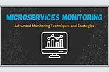 Microservices Monitoring — A Full Guide