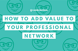 How to Add Value to Your Professional Network