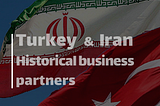 Turkey and Iran Historical business parteners