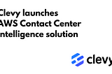 Clevy launches AWS Contact Center Intelligence solution