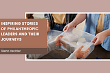 Inspiring Stories Of Philanthropic Leaders And Their Journeys — Glenn Hechler I Lifestyle