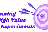 How to run high-value experiments