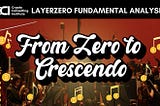 From Zero to Crescendo — LayerZero Fundamental Analysis