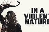Review of ‘In A Violent Nature’ (Chris Nash, 2024)