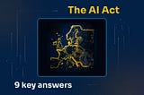 The AI Act: 9 key answers to get onboard