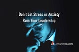 How to be a human-centered leader when stressed anxious