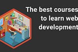 The best courses for learning web development in 2021 — Coder Coder