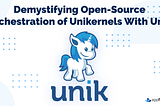Demystifying Open-Source Orchestration of Unikernels With Unik