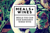 [WIne Pairings] 3 meal occasions you can pair your Burgundy wines with