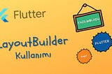 Flutter Dersleri — Flutter LayoutBuilder Kullanımı