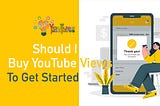 Should I Buy YouTube Views to Get Started?