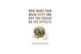 Top Quotes: “What Makes Your Brain Happy and Why You Should Do the Opposite” — David DiSalvo