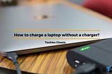 How to charge a laptop without a charger?