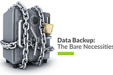 Data Backup Strategy: The Bare Necessities Every Business Needs to Know