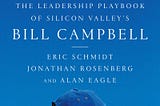 My 11 Notes from “Trillion Dollar Coach: The Leadership Playbook of Silicon Valley’s Bill Campbell”